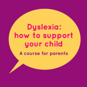 Dyslexia - How to Support your Child - A Course for Parents