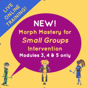 Morph Mastery for Small Groups Intervention - Sessions 3-5 only